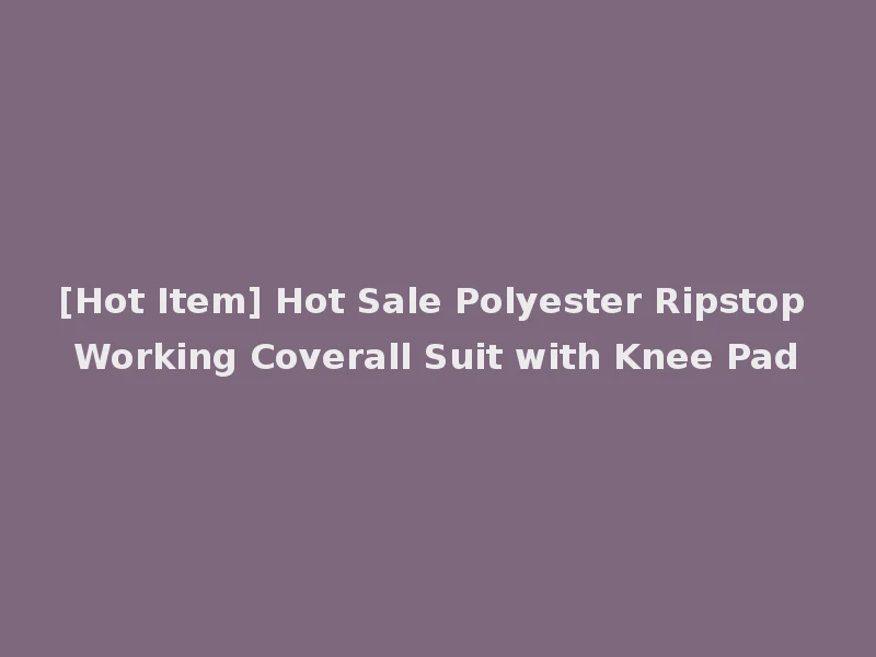 [Hot Item] Hot Sale Polyester Ripstop Working Coverall Suit with Knee Pad