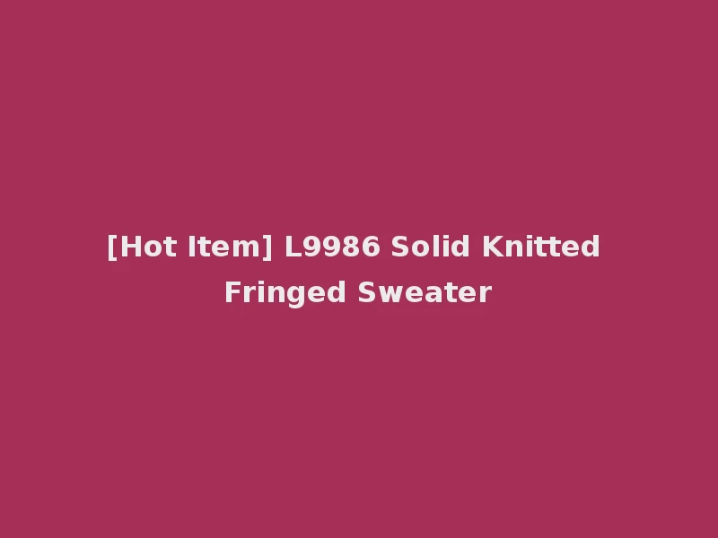 [Hot Item] L9986 Solid Knitted Fringed Sweater