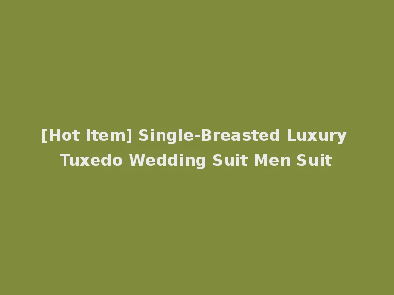 [Hot Item] Single-Breasted Luxury Tuxedo Wedding Suit Men Suit
