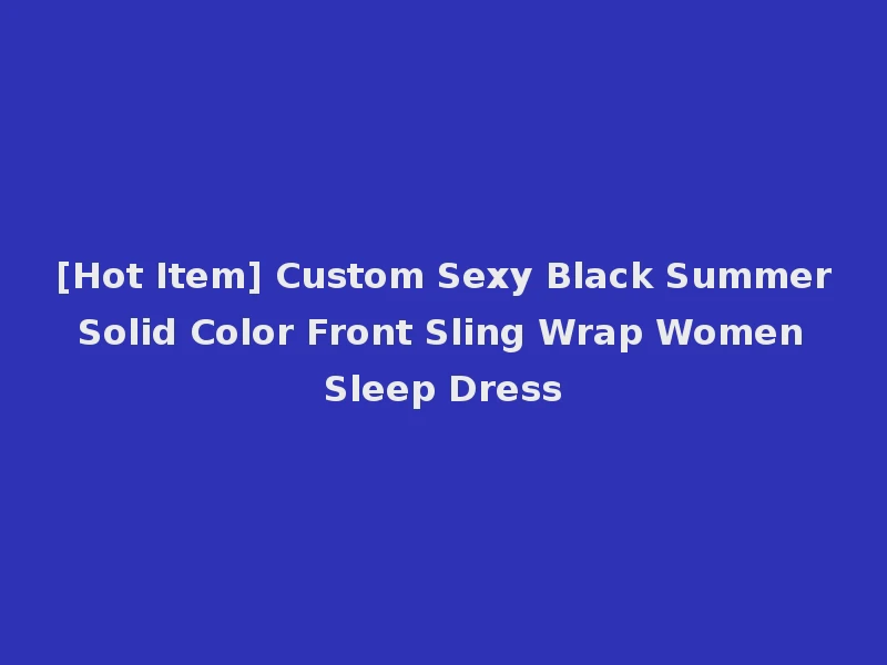 [Hot Item] Custom Sexy Black Summer Solid Color Front Sling Wrap Women Sleep Dress