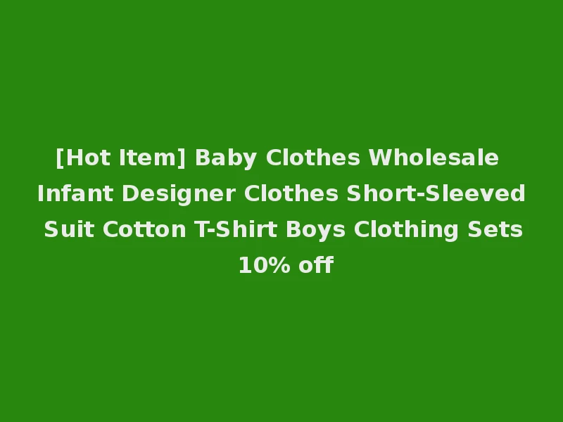[Hot Item] Baby Clothes Wholesale Infant Designer Clothes Short-Sleeved Suit Cotton T-Shirt Boys Clothing Sets 10% off