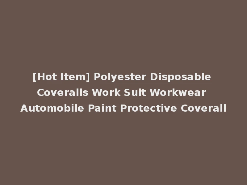 [Hot Item] Polyester Disposable Coveralls Work Suit Workwear Automobile Paint Protective Coverall