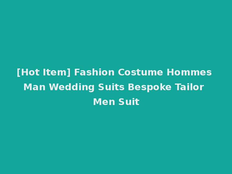 [Hot Item] Fashion Costume Hommes Man Wedding Suits Bespoke Tailor Men Suit