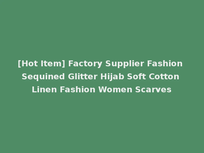 [Hot Item] Factory Supplier Fashion Sequined Glitter Hijab Soft Cotton Linen Fashion Women Scarves