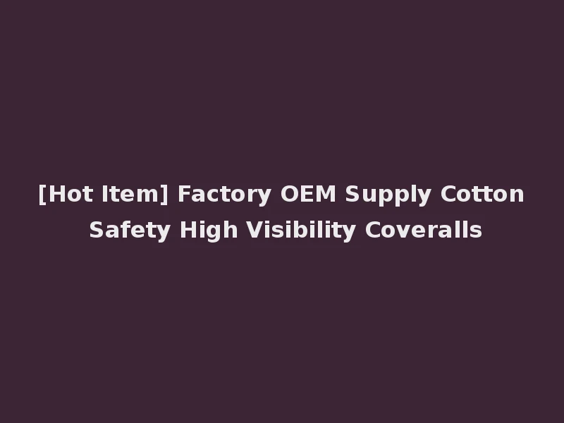 [Hot Item] Factory OEM Supply Cotton Safety High Visibility Coveralls