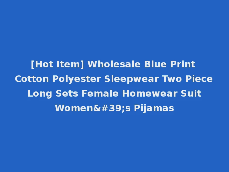 [Hot Item] Wholesale Blue Print Cotton Polyester Sleepwear Two Piece Long Sets Female Homewear Suit Women's Pijamas