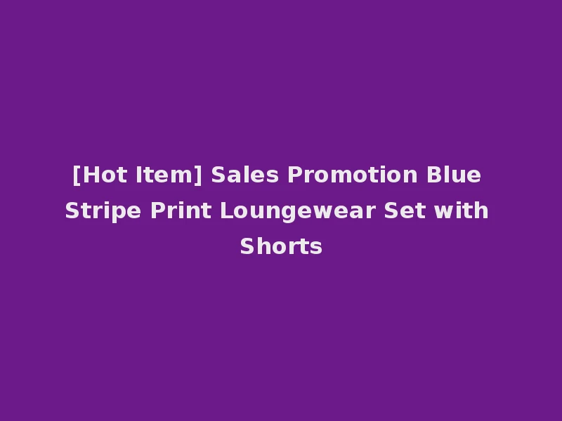 [Hot Item] Sales Promotion Blue Stripe Print Loungewear Set with Shorts