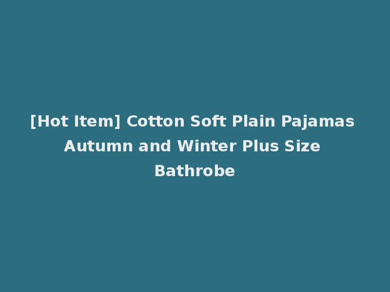 [Hot Item] Cotton Soft Plain Pajamas Autumn and Winter Plus Size Bathrobe