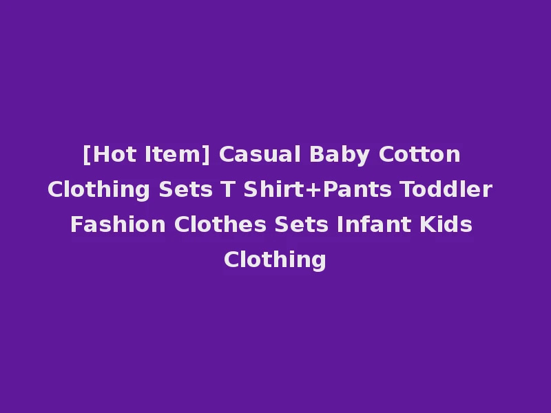 [Hot Item] Casual Baby Cotton Clothing Sets T Shirt+Pants Toddler Fashion Clothes Sets Infant Kids Clothing