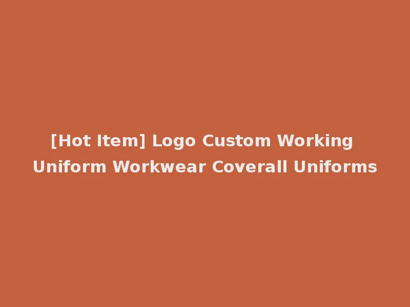 [Hot Item] Logo Custom Working Uniform Workwear Coverall Uniforms
