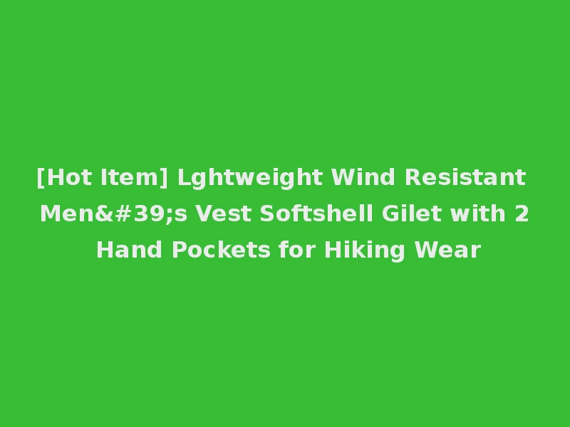 [Hot Item] Lghtweight Wind Resistant Men's Vest Softshell Gilet with 2 Hand Pockets for Hiking Wear