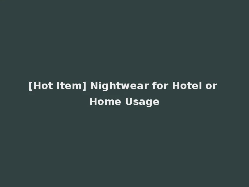 [Hot Item] Nightwear for Hotel or Home Usage