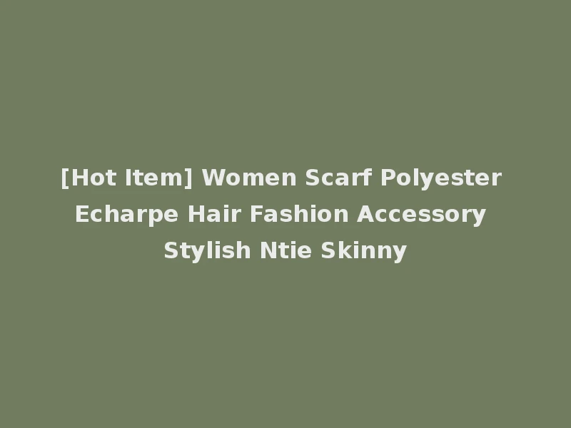 [Hot Item] Women Scarf Polyester Echarpe Hair Fashion Accessory Stylish Ntie Skinny
