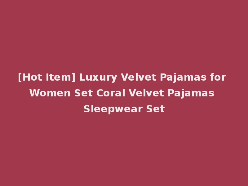 [Hot Item] Luxury Velvet Pajamas for Women Set Coral Velvet Pajamas Sleepwear Set