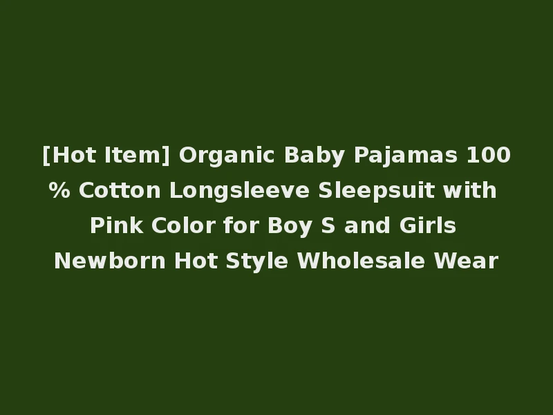 [Hot Item] Organic Baby Pajamas 100% Cotton Longsleeve Sleepsuit with Pink Color for Boy S and Girls Newborn Hot Style Wholesale Wear