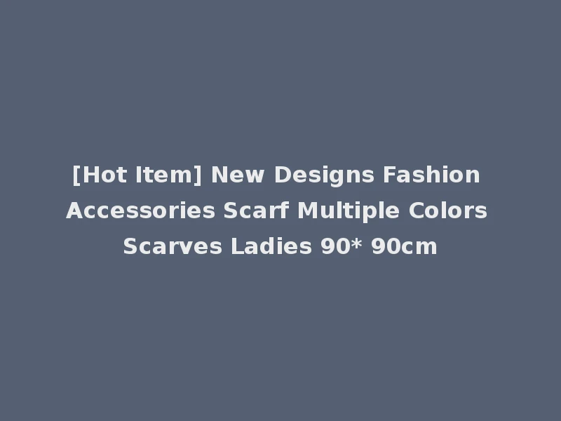 [Hot Item] New Designs Fashion Accessories Scarf Multiple Colors Scarves Ladies 90* 90cm