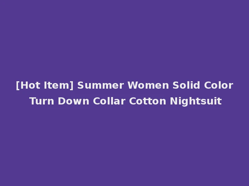 [Hot Item] Summer Women Solid Color Turn Down Collar Cotton Nightsuit