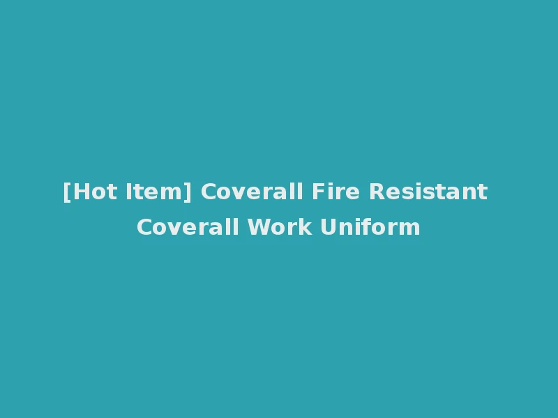 [Hot Item] Coverall Fire Resistant Coverall Work Uniform