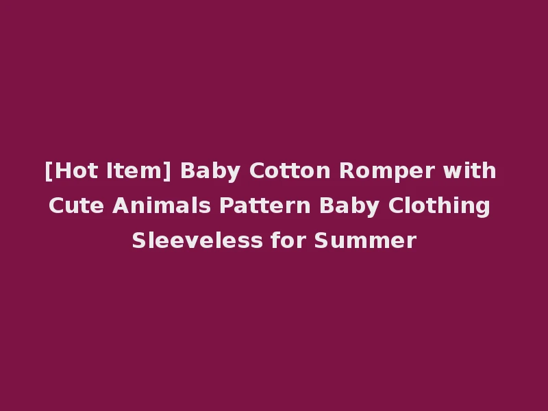 [Hot Item] Baby Cotton Romper with Cute Animals Pattern Baby Clothing Sleeveless for Summer