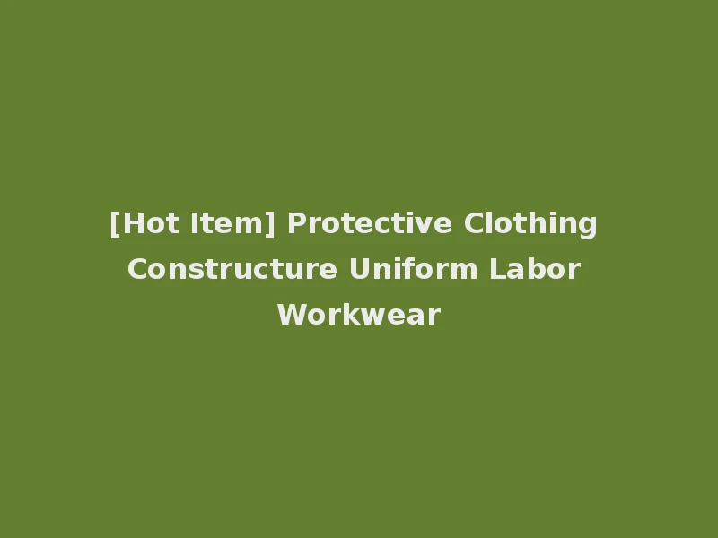 [Hot Item] Protective Clothing Constructure Uniform Labor Workwear