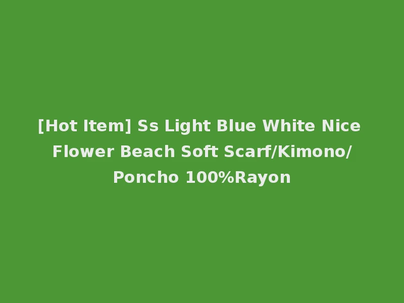 [Hot Item] Ss Light Blue White Nice Flower Beach Soft Scarf/Kimono/Poncho 100%Rayon