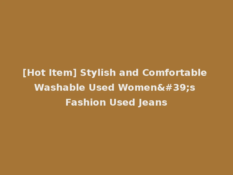 [Hot Item] Stylish and Comfortable Washable Used Women's Fashion Used Jeans