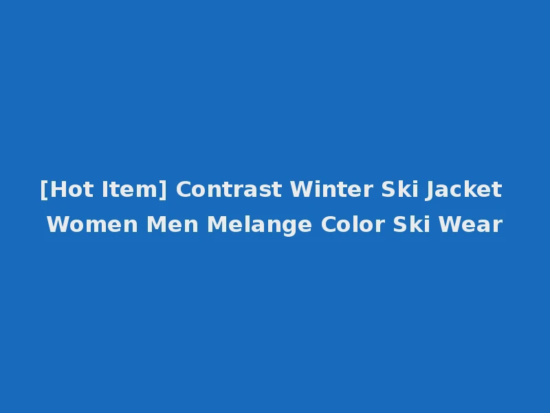 [Hot Item] Contrast Winter Ski Jacket Women Men Melange Color Ski Wear