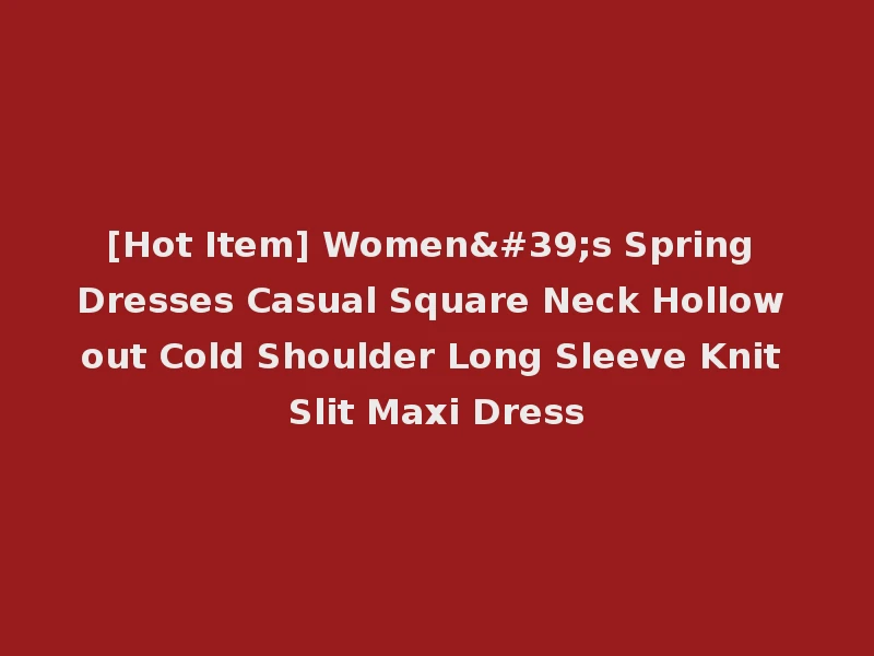 [Hot Item] Women's Spring Dresses Casual Square Neck Hollow out Cold Shoulder Long Sleeve Knit Slit Maxi Dress
