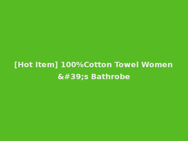 [Hot Item] 100%Cotton Towel Women's Bathrobe