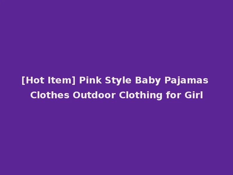 [Hot Item] Pink Style Baby Pajamas Clothes Outdoor Clothing for Girl