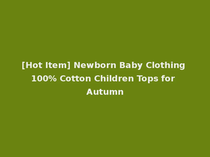 [Hot Item] Newborn Baby Clothing 100% Cotton Children Tops for Autumn