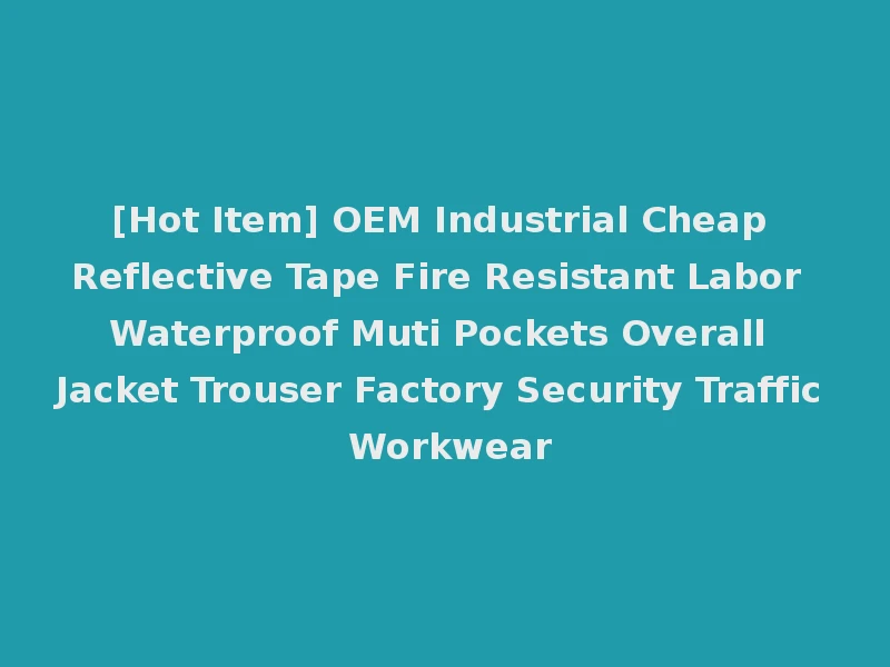 [Hot Item] OEM Industrial Cheap Reflective Tape Fire Resistant Labor Waterproof Muti Pockets Overall Jacket Trouser Factory Security Traffic Workwear