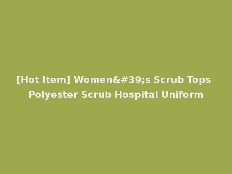 [Hot Item] Women's Scrub Tops Polyester Scrub Hospital Uniform
