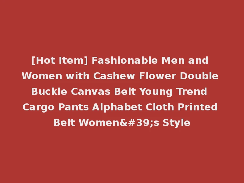 [Hot Item] Fashionable Men and Women with Cashew Flower Double Buckle Canvas Belt Young Trend Cargo Pants Alphabet Cloth Printed Belt Women's Style
