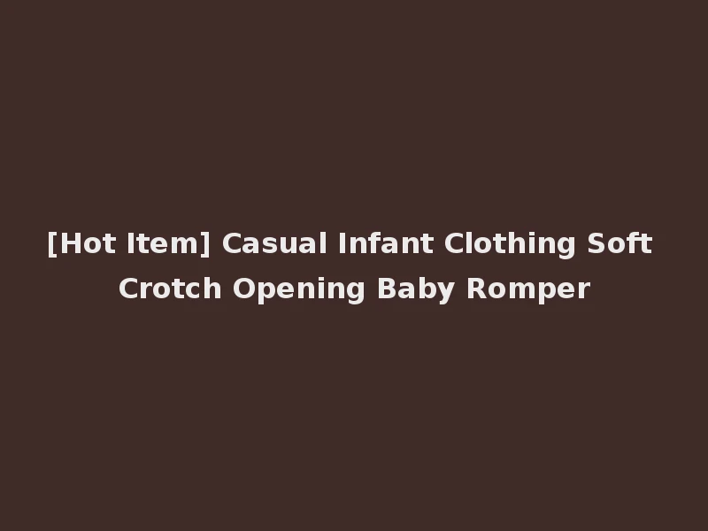 [Hot Item] Casual Infant Clothing Soft Crotch Opening Baby Romper