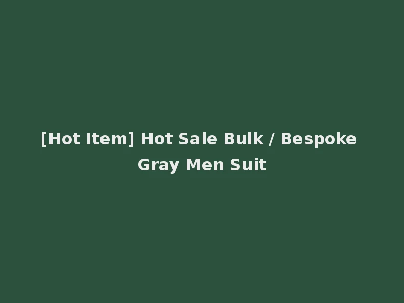 [Hot Item] Hot Sale Bulk / Bespoke Gray Men Suit