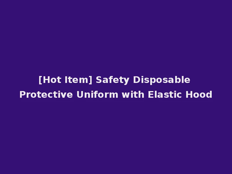 [Hot Item] Safety Disposable Protective Uniform with Elastic Hood