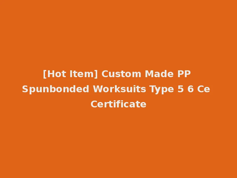 [Hot Item] Custom Made PP Spunbonded Worksuits Type 5 6 Ce Certificate