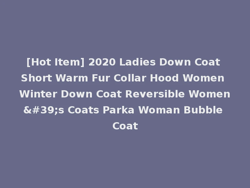[Hot Item] 2020 Ladies Down Coat Short Warm Fur Collar Hood Women Winter Down Coat Reversible Women's Coats Parka Woman Bubble Coat