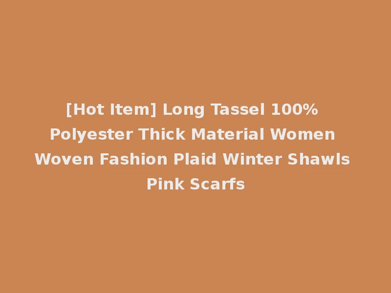 [Hot Item] Long Tassel 100% Polyester Thick Material Women Woven Fashion Plaid Winter Shawls Pink Scarfs