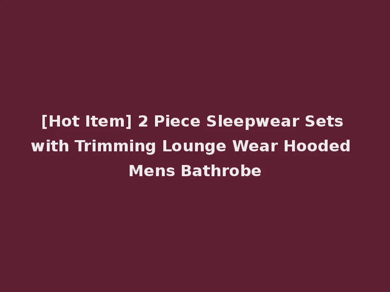 [Hot Item] 2 Piece Sleepwear Sets with Trimming Lounge Wear Hooded Mens Bathrobe