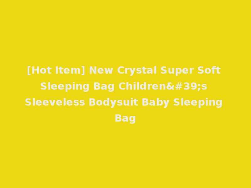 [Hot Item] New Crystal Super Soft Sleeping Bag Children's Sleeveless Bodysuit Baby Sleeping Bag