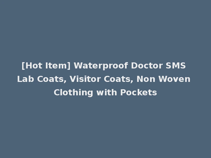 [Hot Item] Waterproof Doctor SMS Lab Coats, Visitor Coats, Non Woven Clothing with Pockets