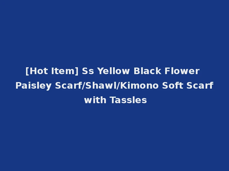 [Hot Item] Ss Yellow Black Flower Paisley Scarf/Shawl/Kimono Soft Scarf with Tassles
