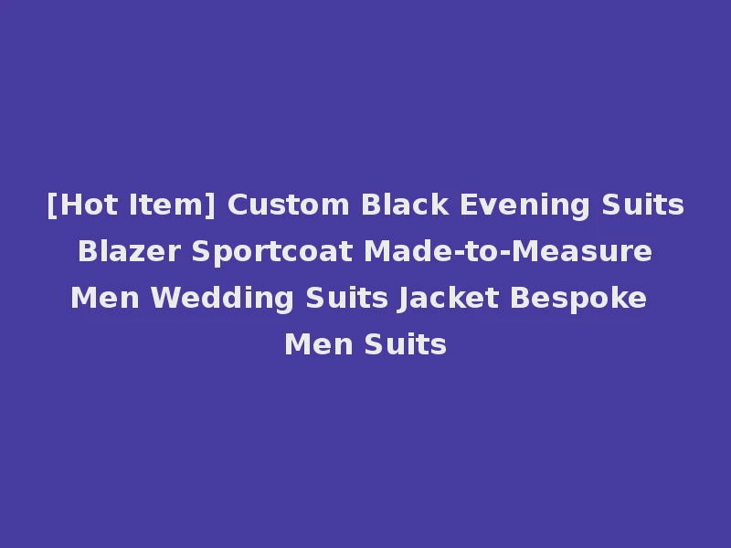 [Hot Item] Custom Black Evening Suits Blazer Sportcoat Made-to-Measure Men Wedding Suits Jacket Bespoke Men Suits