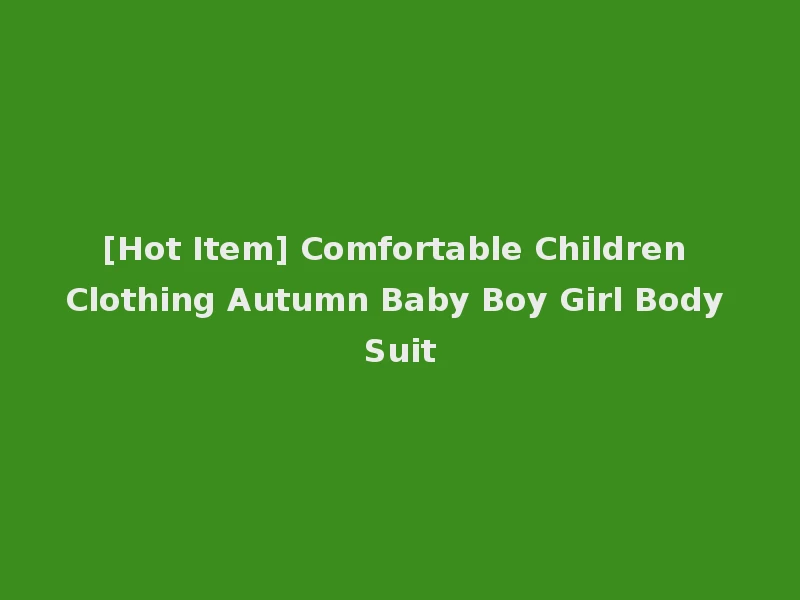 [Hot Item] Comfortable Children Clothing Autumn Baby Boy Girl Body Suit