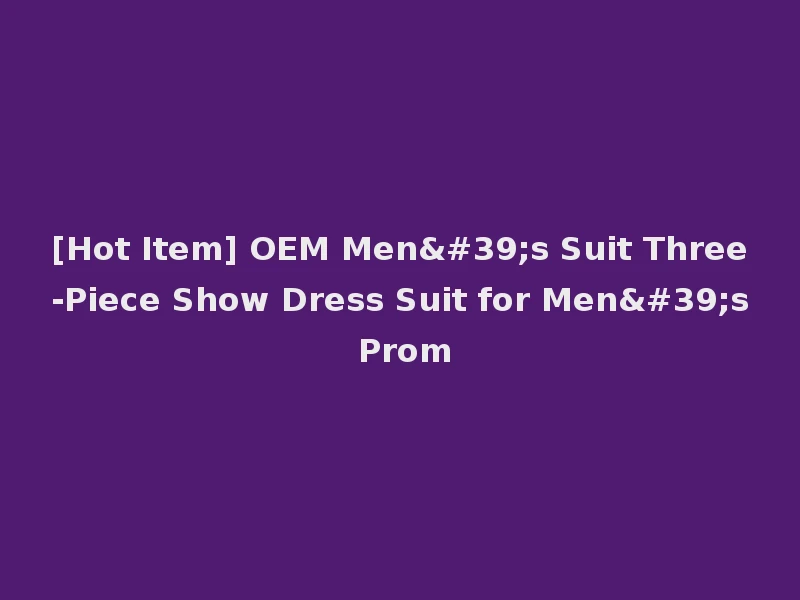 [Hot Item] OEM Men's Suit Three-Piece Show Dress Suit for Men's Prom