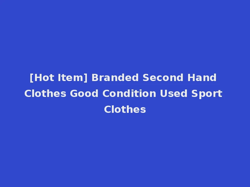[Hot Item] Branded Second Hand Clothes Good Condition Used Sport Clothes