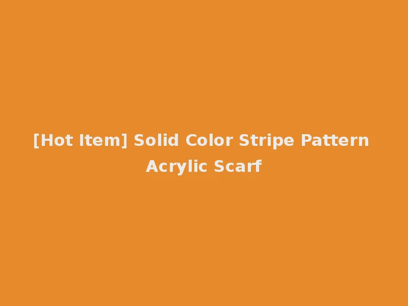 [Hot Item] Solid Color Stripe Pattern Acrylic Scarf