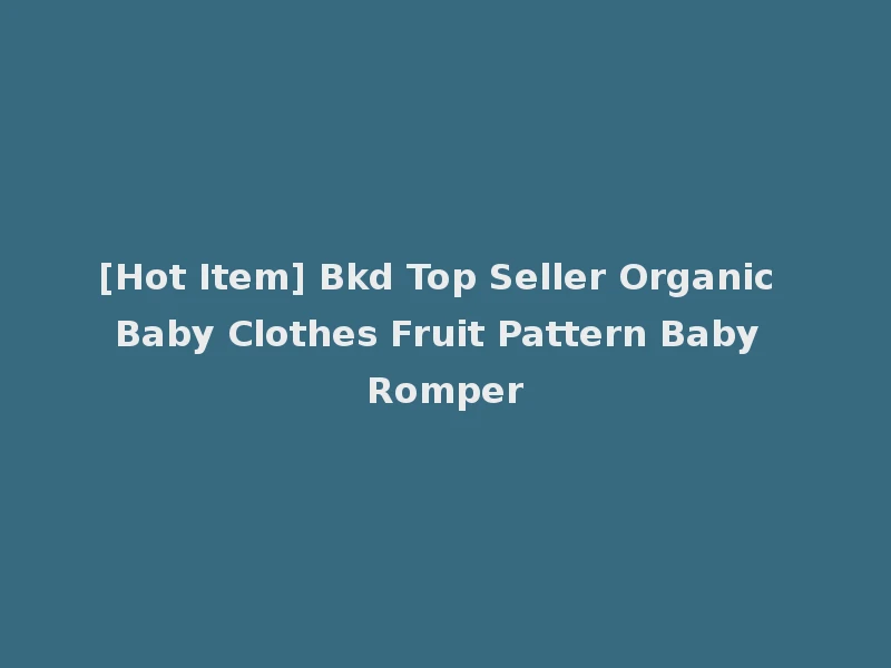 [Hot Item] Bkd Top Seller Organic Baby Clothes Fruit Pattern Baby Romper